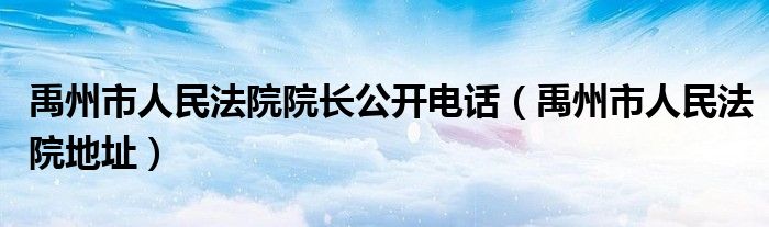 禹州市人民法院院长公开电话（禹州市人民法院地址）