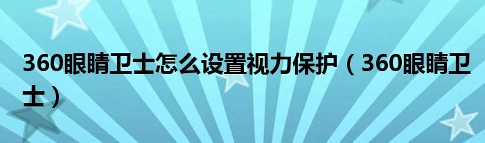 360眼睛卫士怎么设置视力保护（360眼睛卫士）