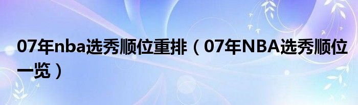 07年nba选秀顺位重排（07年NBA选秀顺位一览）