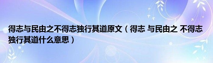 得志与民由之不得志独行其道原文（得志 与民由之 不得志 独行其道什么意思）