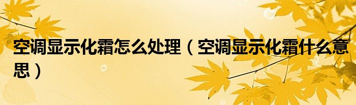 空调显示化霜怎么处理（空调显示化霜什么意思）