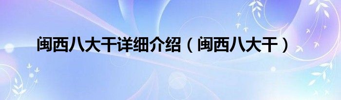 闽西八大干详细介绍（闽西八大干）