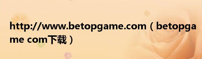 http://www.betopgame.com（betopgame com下载）