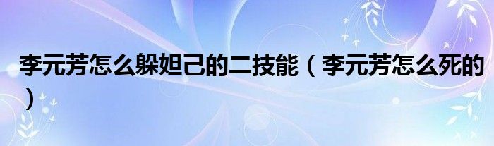 李元芳怎么躲妲己的二技能（李元芳怎么死的）