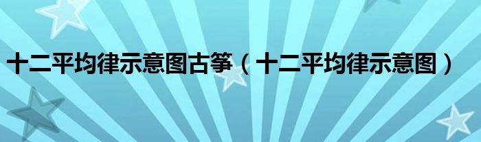 十二平均律示意图古筝（十二平均律示意图）