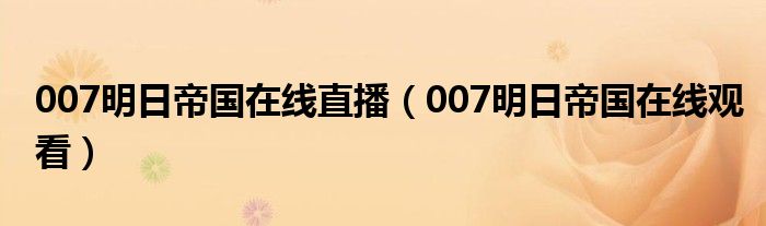 007明日帝国在线直播（007明日帝国在线观看）