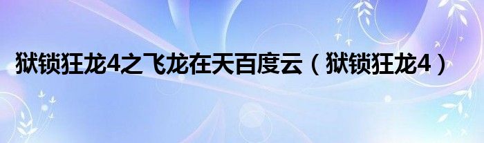 狱锁狂龙4之飞龙在天百度云（狱锁狂龙4）