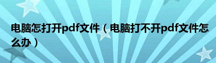 电脑怎打开pdf文件（电脑打不开pdf文件怎么办）