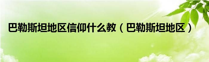 巴勒斯坦地区信仰什么教（巴勒斯坦地区）