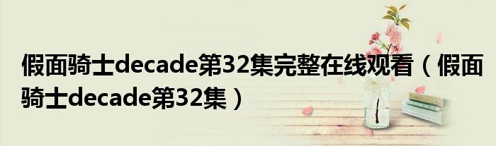 假面骑士decade第32集完整在线观看（假面骑士decade第32集）