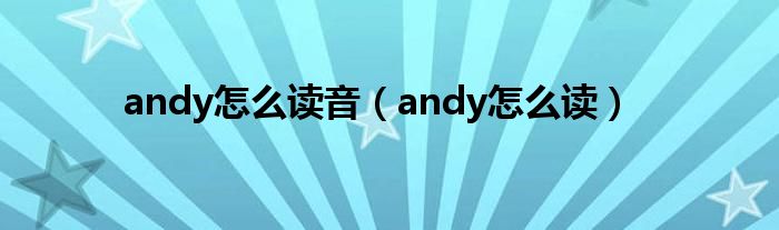 andy怎么读音（andy怎么读）