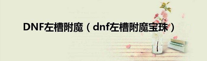 DNF左槽附魔（dnf左槽附魔宝珠）