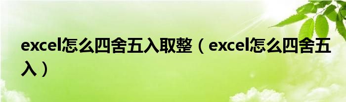 excel怎么四舍五入取整（excel怎么四舍五入）