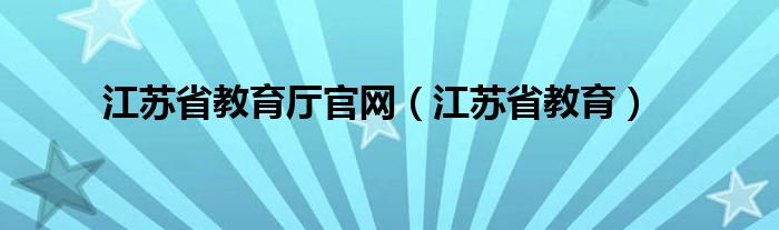 江苏省教育厅官网（江苏省教育）