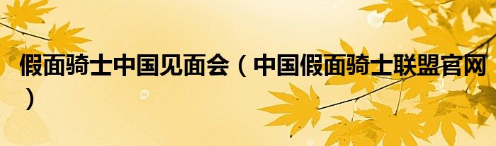 假面骑士中国见面会（中国假面骑士联盟官网）