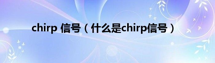 chirp 信号（什么是chirp信号）