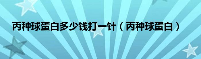 丙种球蛋白多少钱打一针（丙种球蛋白）