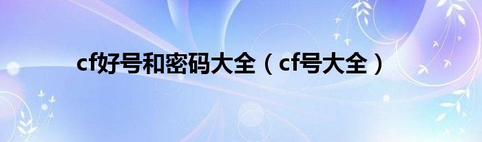 cf好号和密码大全（cf号大全）