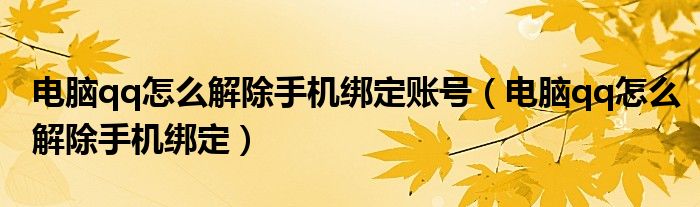 电脑qq怎么解除手机绑定账号（电脑qq怎么解除手机绑定）