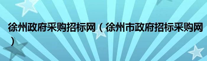 徐州政府采购招标网（徐州市政府招标采购网）