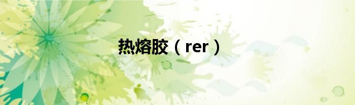 热熔胶（rer）