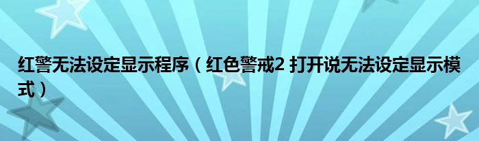 红警无法设定显示程序（红色警戒2 打开说无法设定显示模式）