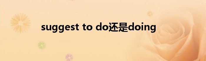 suggest to do还是doing