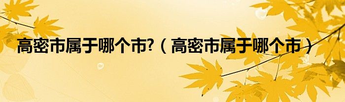 高密市属于哪个市?（高密市属于哪个市）