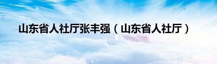 山东省人社厅张丰强（山东省人社厅）