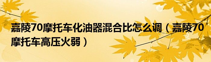 嘉陵70摩托车化油器混合比怎么调（嘉陵70摩托车高压火弱）