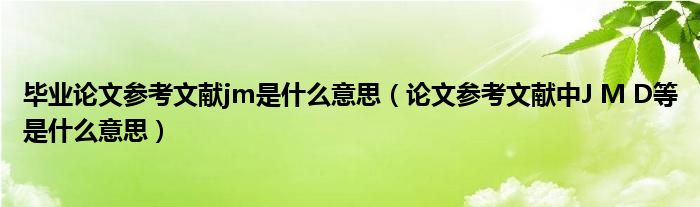 毕业论文参考文献jm是什么意思（论文参考文献中J M D等是什么意思）