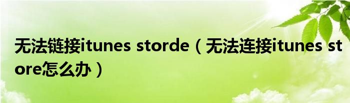 无法链接itunes storde（无法连接itunes store怎么办）