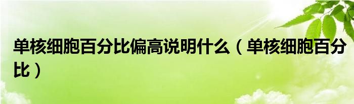 单核细胞百分比偏高说明什么（单核细胞百分比）