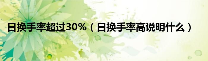 日换手率超过30%（日换手率高说明什么）