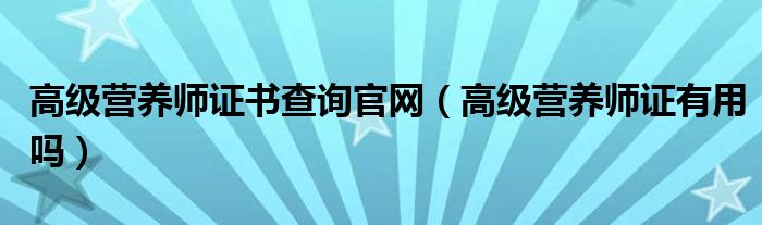 高级营养师证书查询官网（高级营养师证有用吗）