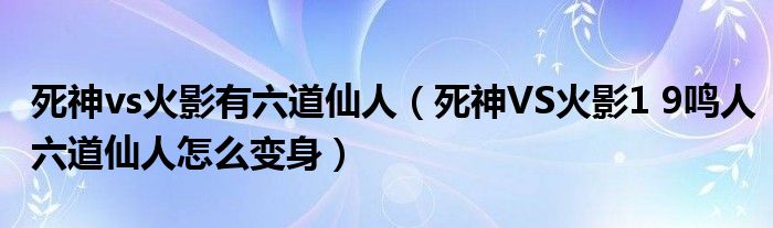 死神vs火影有六道仙人（死神VS火影1 9鸣人六道仙人怎么变身）