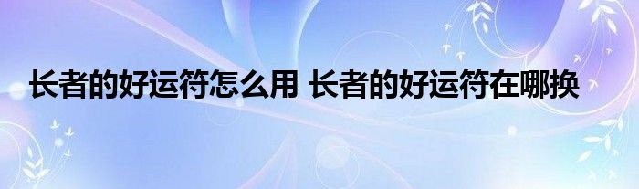 长者的好运符怎么用 长者的好运符在哪换