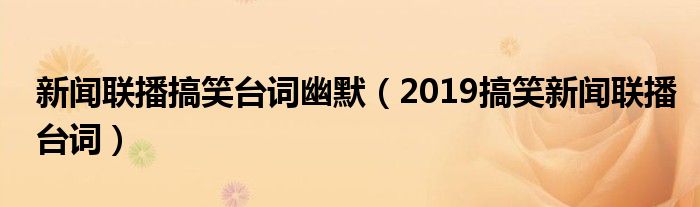 新闻联播搞笑台词幽默（2019搞笑新闻联播台词）