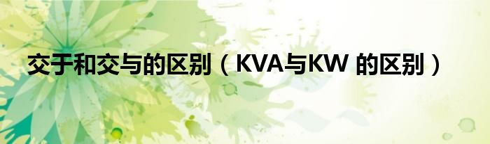 交于和交与的区别（KVA与KW 的区别）