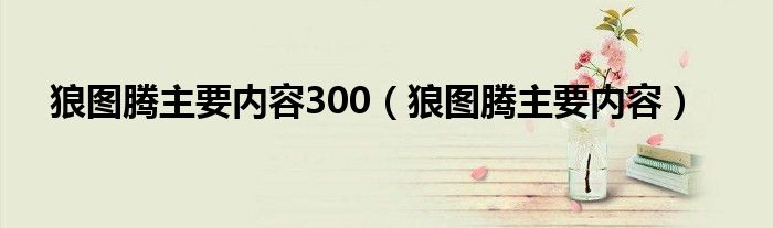 狼图腾主要内容300（狼图腾主要内容）