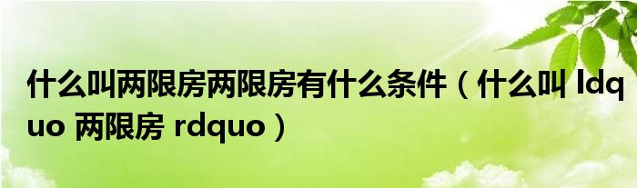 什么叫两限房两限房有什么条件（什么叫 ldquo 两限房 rdquo）