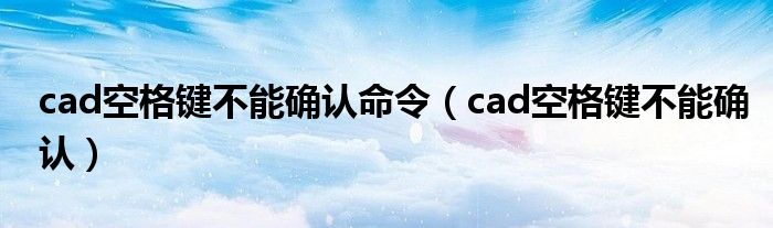 cad空格键不能确认命令（cad空格键不能确认）