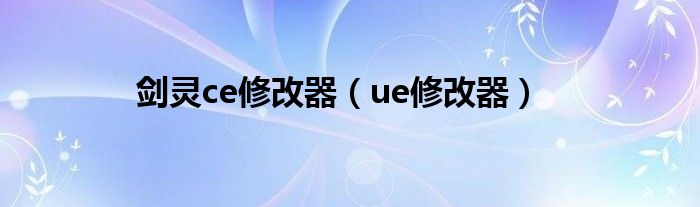 剑灵ce修改器（ue修改器）