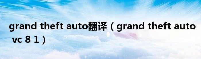 grand theft auto翻译（grand theft auto vc 8 1）