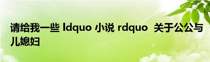 请给我一些 ldquo 小说 rdquo  关于公公与儿媳妇