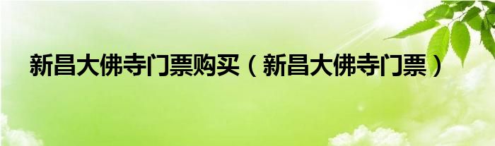 新昌大佛寺门票购买（新昌大佛寺门票）