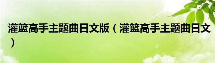 灌篮高手主题曲日文版（灌篮高手主题曲日文）