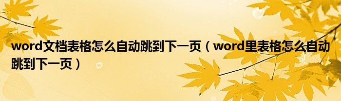 word文档表格怎么自动跳到下一页（word里表格怎么自动跳到下一页）