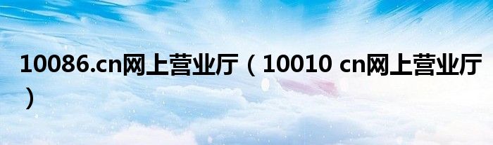 10086.cn网上营业厅（10010 cn网上营业厅）