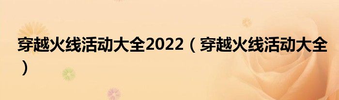 穿越火线活动大全2022（穿越火线活动大全）